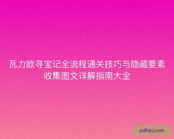 瓦力欧寻宝记全流程通关技巧与隐藏要素收集图文详解指南大全