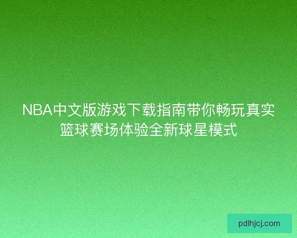 NBA中文版游戏下载指南带你畅玩真实篮球赛场体验全新球星模式